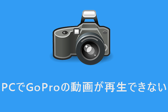 PCでGoProの動画が再生できない時の対処法【Windows 10/11】